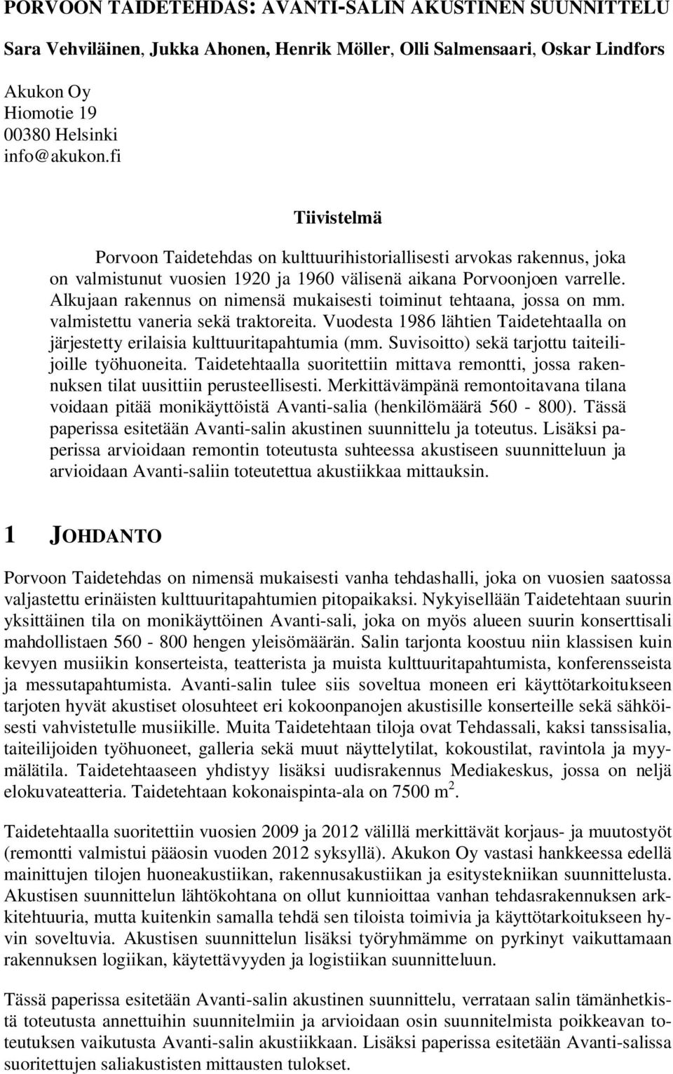 Alkujaan rakennus on nimensä mukaisesti toiminut tehtaana, jossa on mm. valmistettu vaneria sekä traktoreita. Vuodesta 1986 lähtien Taidetehtaalla on järjestetty erilaisia kulttuuritapahtumia (mm.