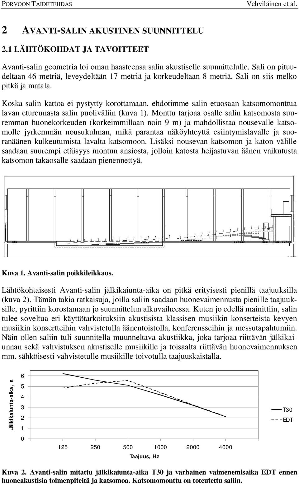 Koska salin kattoa ei pystytty korottamaan, ehdotimme salin etuosaan katsomomonttua lavan etureunasta salin puoliväliin (kuva 1).