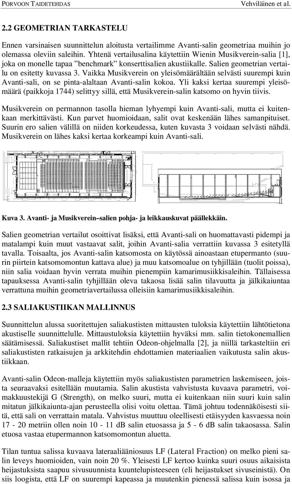 Vaikka Musikverein on yleisömäärältään selvästi suurempi kuin Avanti-sali, on se pinta-alaltaan Avanti-salin kokoa.