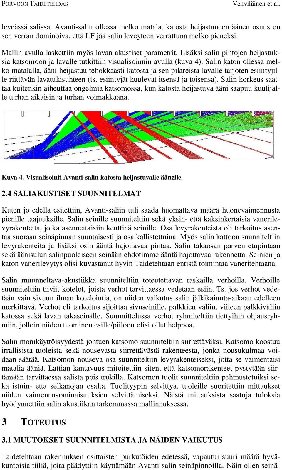 Salin katon ollessa melko matalalla, ääni heijastuu tehokkaasti katosta ja sen pilareista lavalle tarjoten esiintyjille riittävän lavatukisuhteen (ts. esiintyjät kuulevat itsensä ja toisensa).