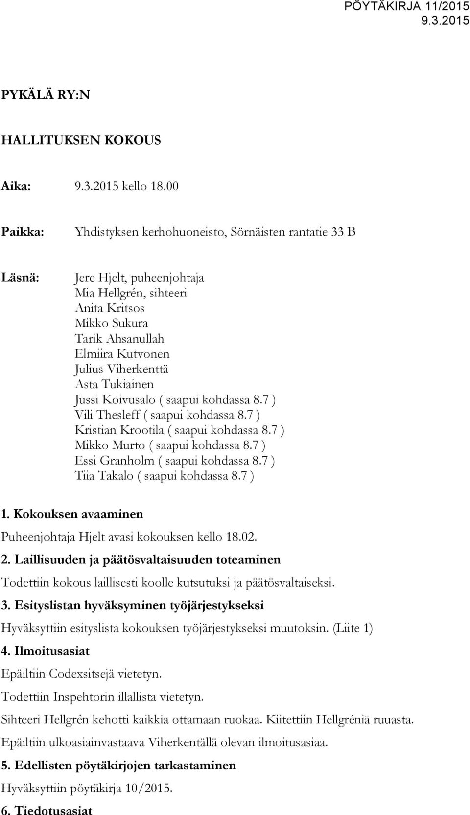 Asta Tukiainen Jussi Koivusalo ( saapui kohdassa 8.7 ) Vili Thesleff ( saapui kohdassa 8.7 ) Kristian Krootila ( saapui kohdassa 8.7 ) Mikko Murto ( saapui kohdassa 8.