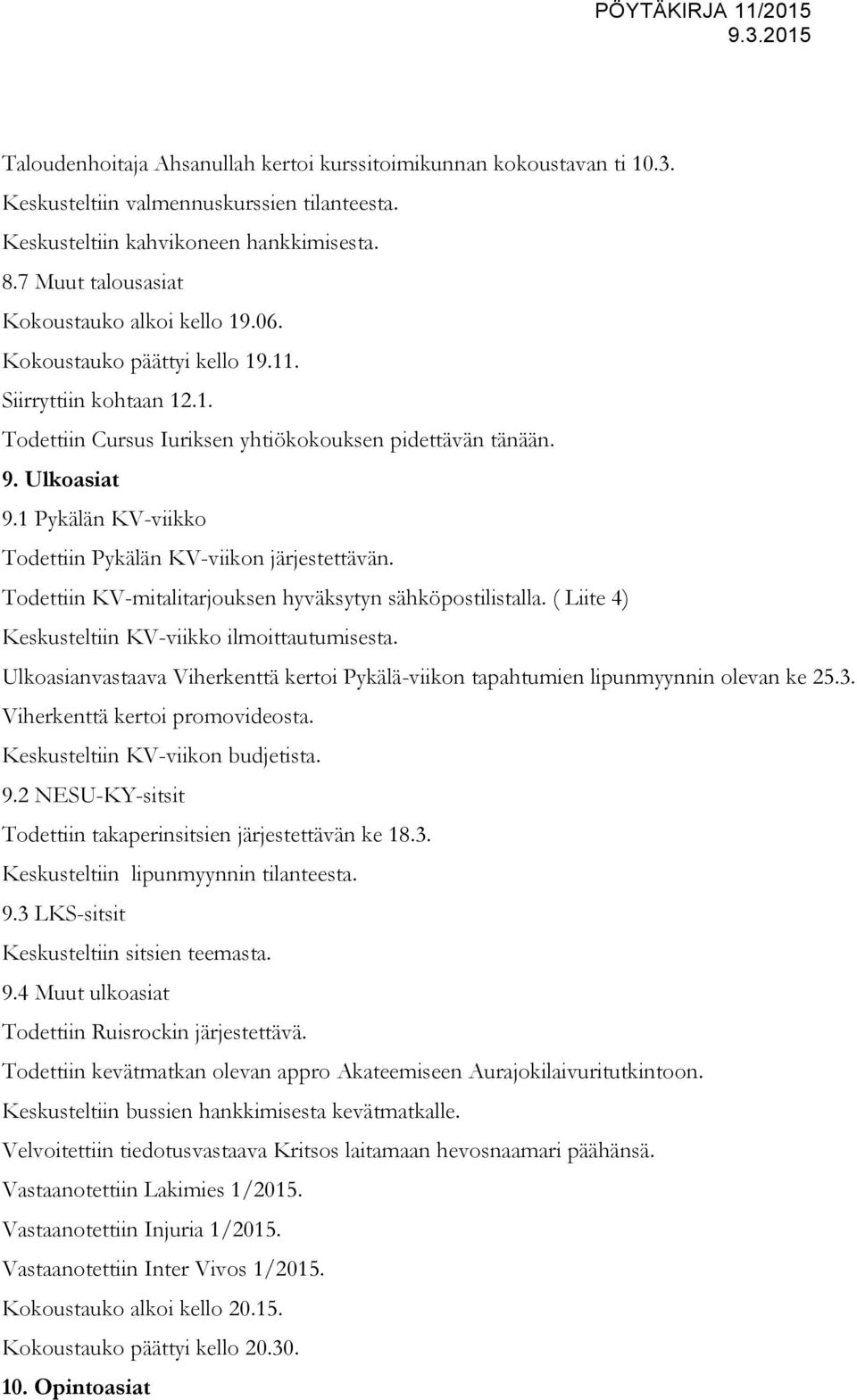 1 Pykälän KV-viikko Todettiin Pykälän KV-viikon järjestettävän. Todettiin KV-mitalitarjouksen hyväksytyn sähköpostilistalla. ( Liite 4) Keskusteltiin KV-viikko ilmoittautumisesta.