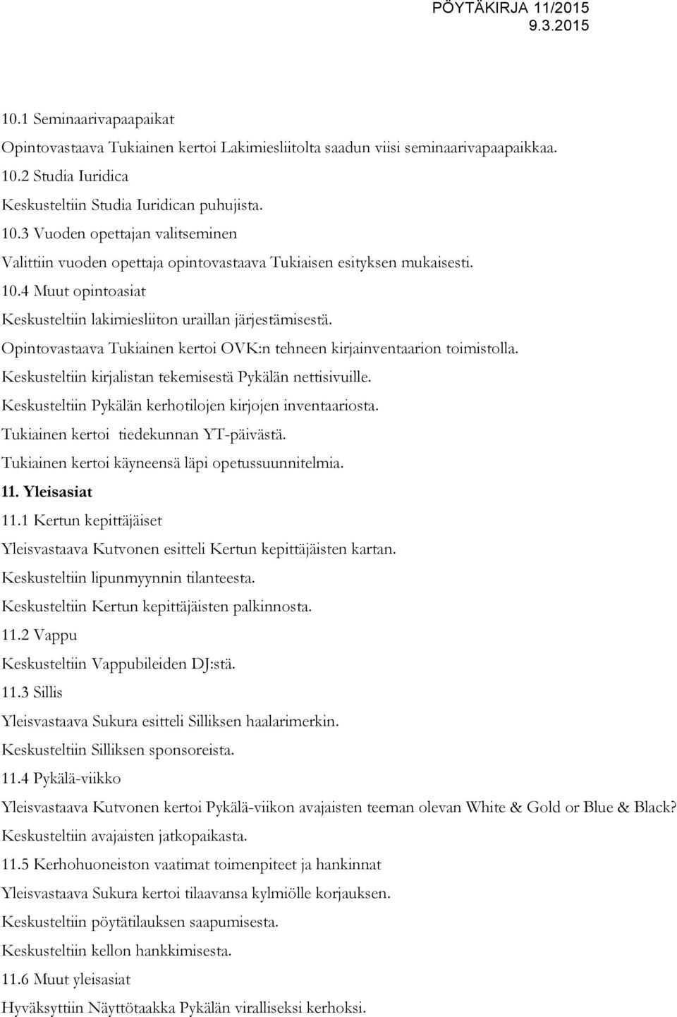 Opintovastaava Tukiainen kertoi OVK:n tehneen kirjainventaarion toimistolla. Keskusteltiin kirjalistan tekemisestä Pykälän nettisivuille. Keskusteltiin Pykälän kerhotilojen kirjojen inventaariosta.