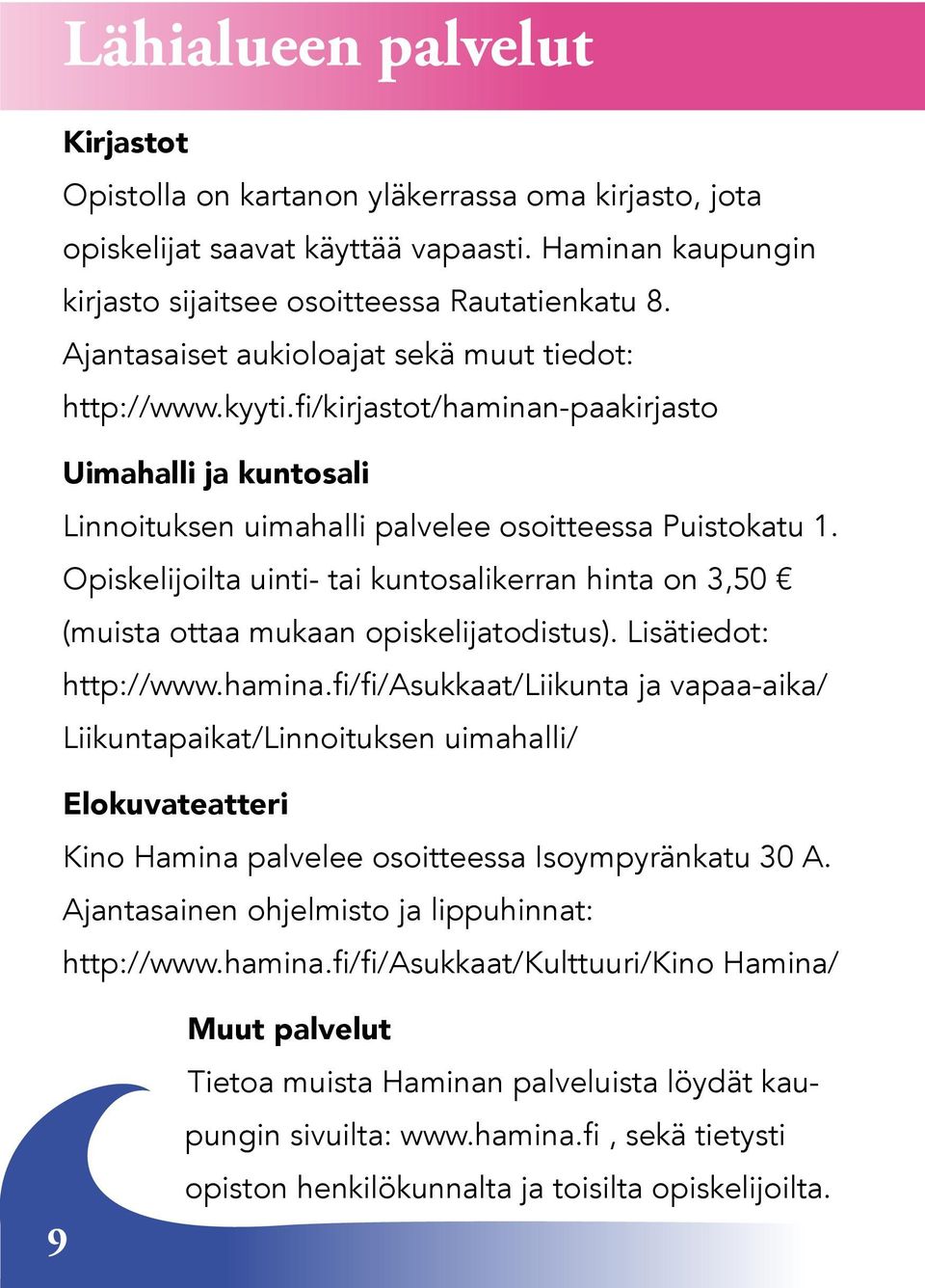 Opiskelijoilta uinti- tai kuntosalikerran hinta on 3,50 (muista ottaa mukaan opiskelijatodistus). Lisätiedot: http://www.hamina.