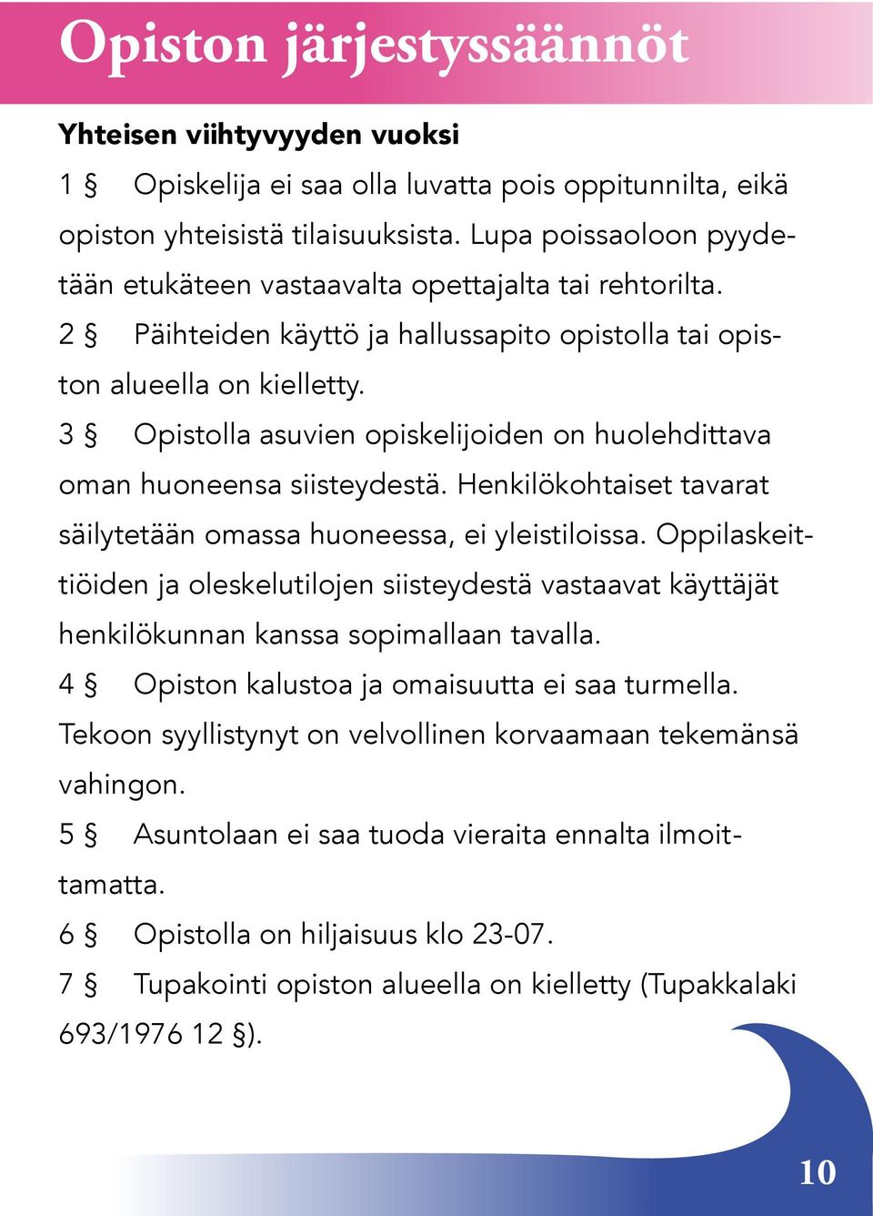 3 Opistolla asuvien opiskelijoiden on huolehdittava oman huoneensa siisteydestä. Henkilökohtaiset tavarat säilytetään omassa huoneessa, ei yleistiloissa.