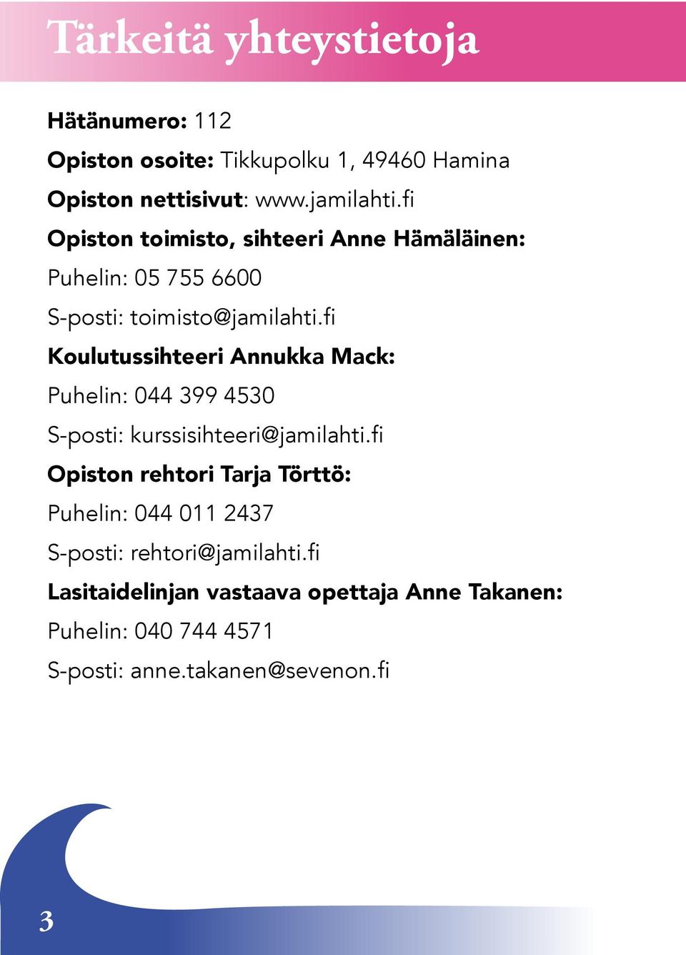 fi Koulutussihteeri Annukka Mack: Puhelin: 044 399 4530 S-posti: kurssisihteeri@jamilahti.