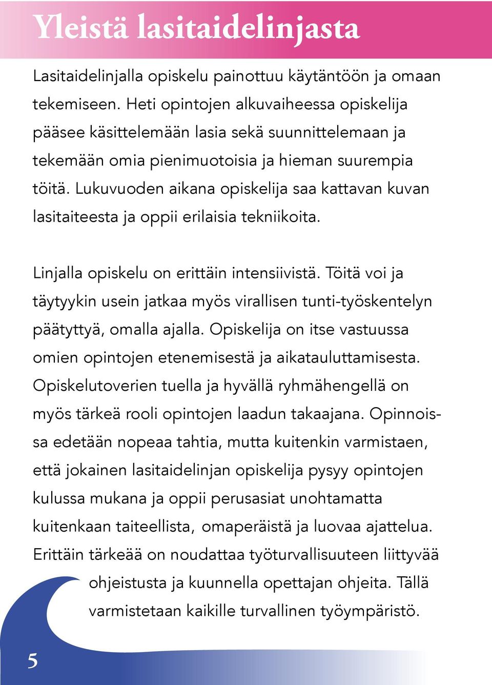 Lukuvuoden aikana opiskelija saa kattavan kuvan lasitaiteesta ja oppii erilaisia tekniikoita. Linjalla opiskelu on erittäin intensiivistä.