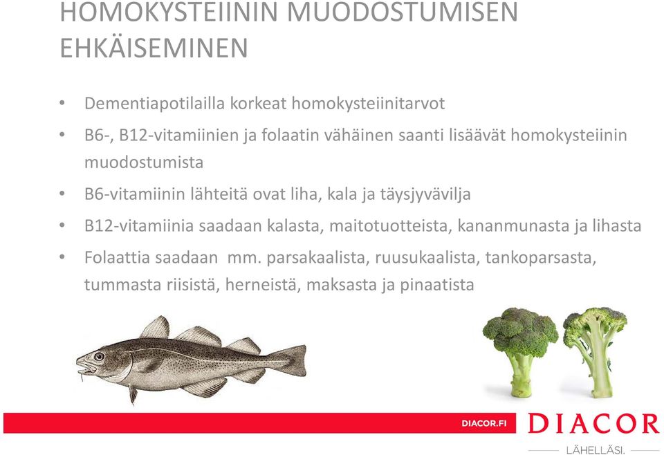 liha, kala ja täysjyvävilja B12 vitamiinia saadaan kalasta, maitotuotteista, kananmunasta ja lihasta