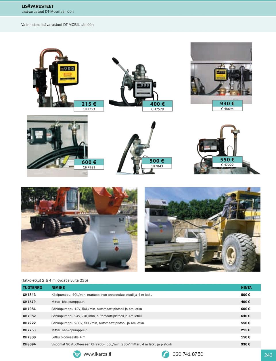 automaattipistooli ja 4m letku 600 CH7982 Sähköpumppu 24V, 70L/min, automaattipistooli ja 4m letku 640 CH7222 Sähköpumppu 230V, 50L/min, automaattipistooli ja 4m letku