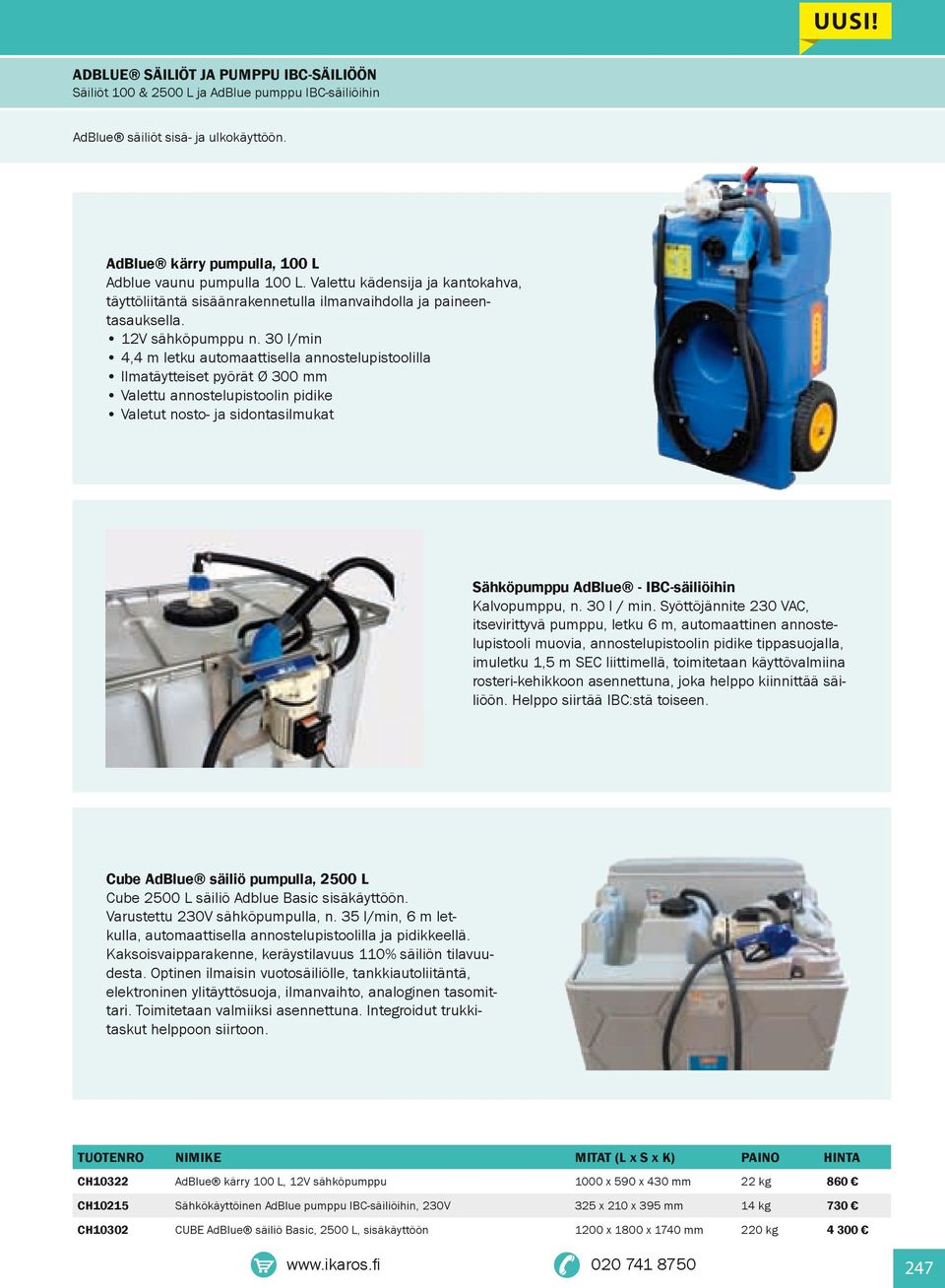 30 l/min 4,4 m letku automaattisella annostelupistoolilla Ilmatäytteiset pyörät Ø 300 mm Valettu annostelupistoolin pidike Valetut nosto- ja sidontasilmukat Sähköpumppu AdBlue - IBC-säiliöihin