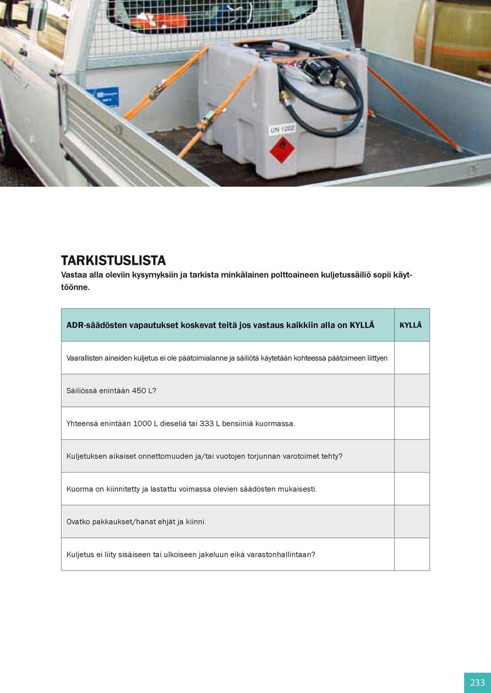 päätoimeen liittyen Säiliössä enintään 450 L? Yhteensä enintään 1000 L dieseliä tai 333 L bensiiniä kuormassa.