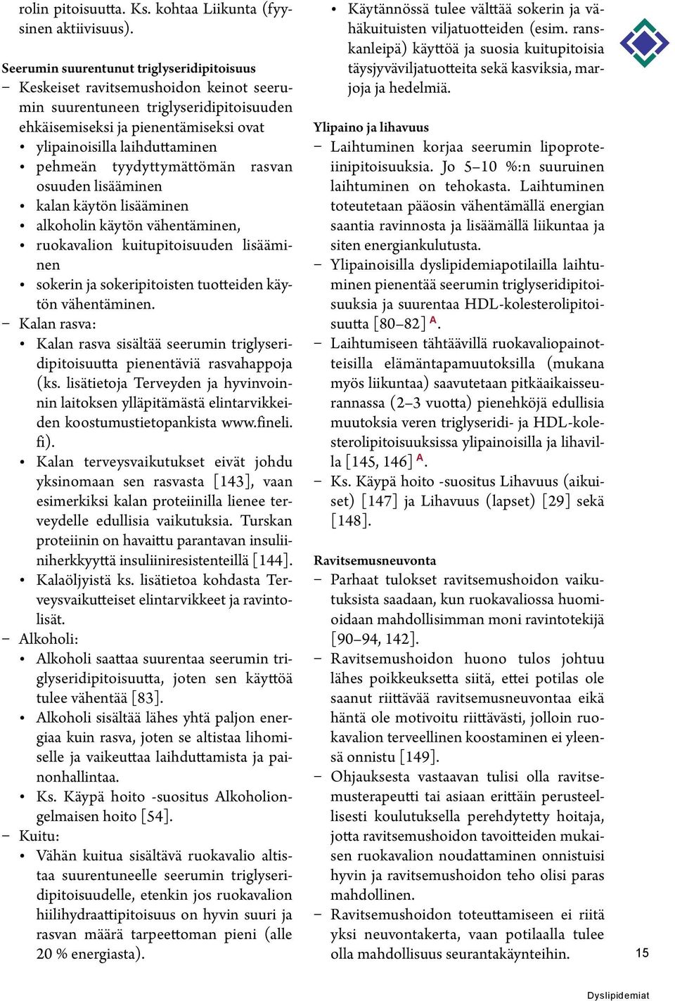 tyydyttymättömän rasvan osuuden lisääminen kalan käytön lisääminen alkoholin käytön vähentäminen, ruokavalion kuitupitoisuuden lisääminen sokerin ja sokeripitoisten tuotteiden käytön vähentäminen.