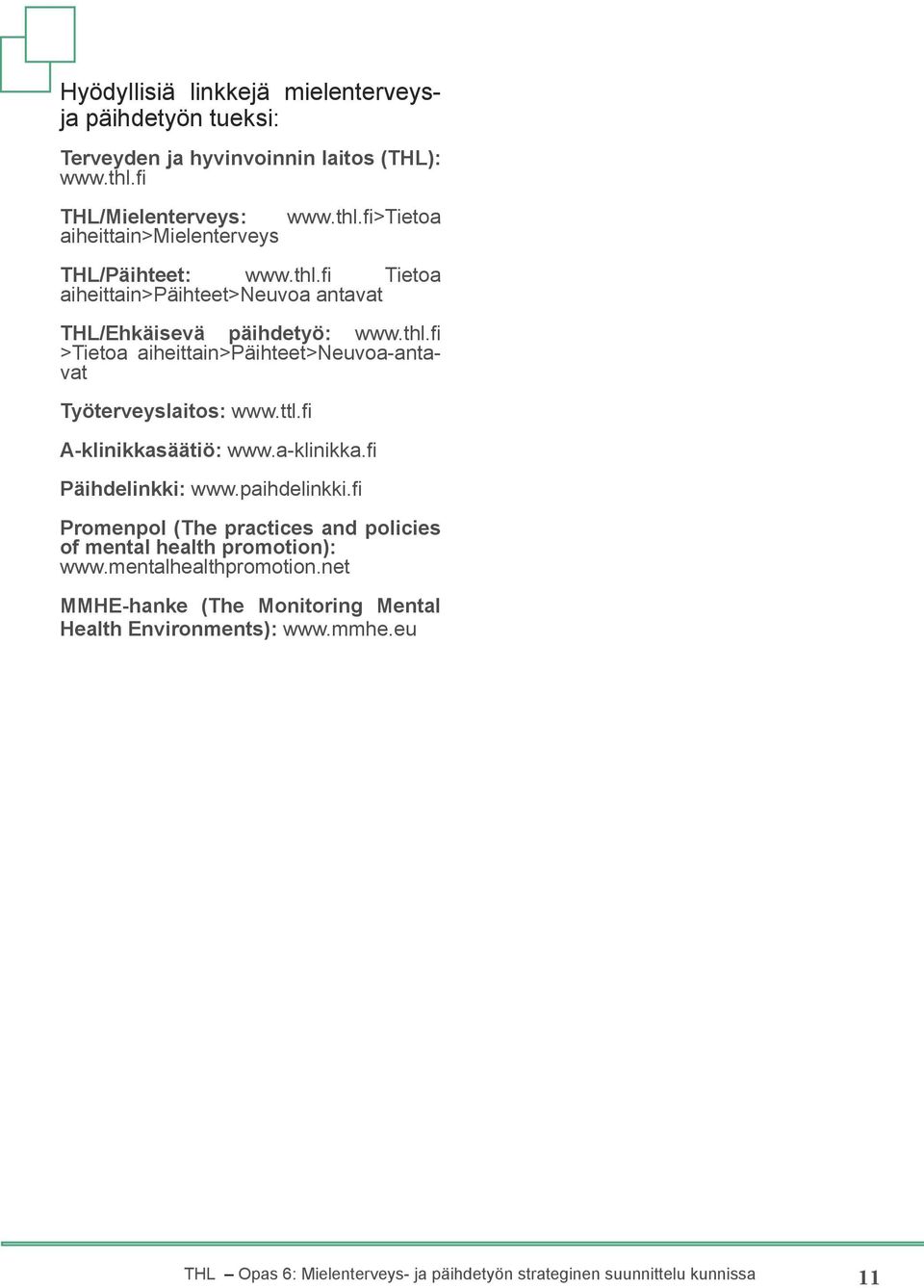 fi A-klinikkasäätiö: www.a-klinikka.fi Päihdelinkki: www.paihdelinkki.fi Promenpol (The practices and policies of mental health promotion): www.