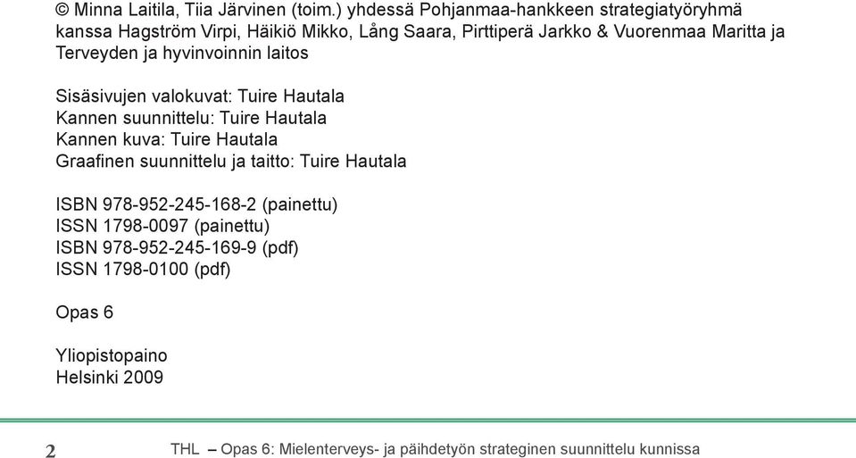 ja hyvinvoinnin laitos Sisäsivujen valokuvat: Tuire Hautala Kannen suunnittelu: Tuire Hautala Kannen kuva: Tuire Hautala Graafinen suunnittelu ja