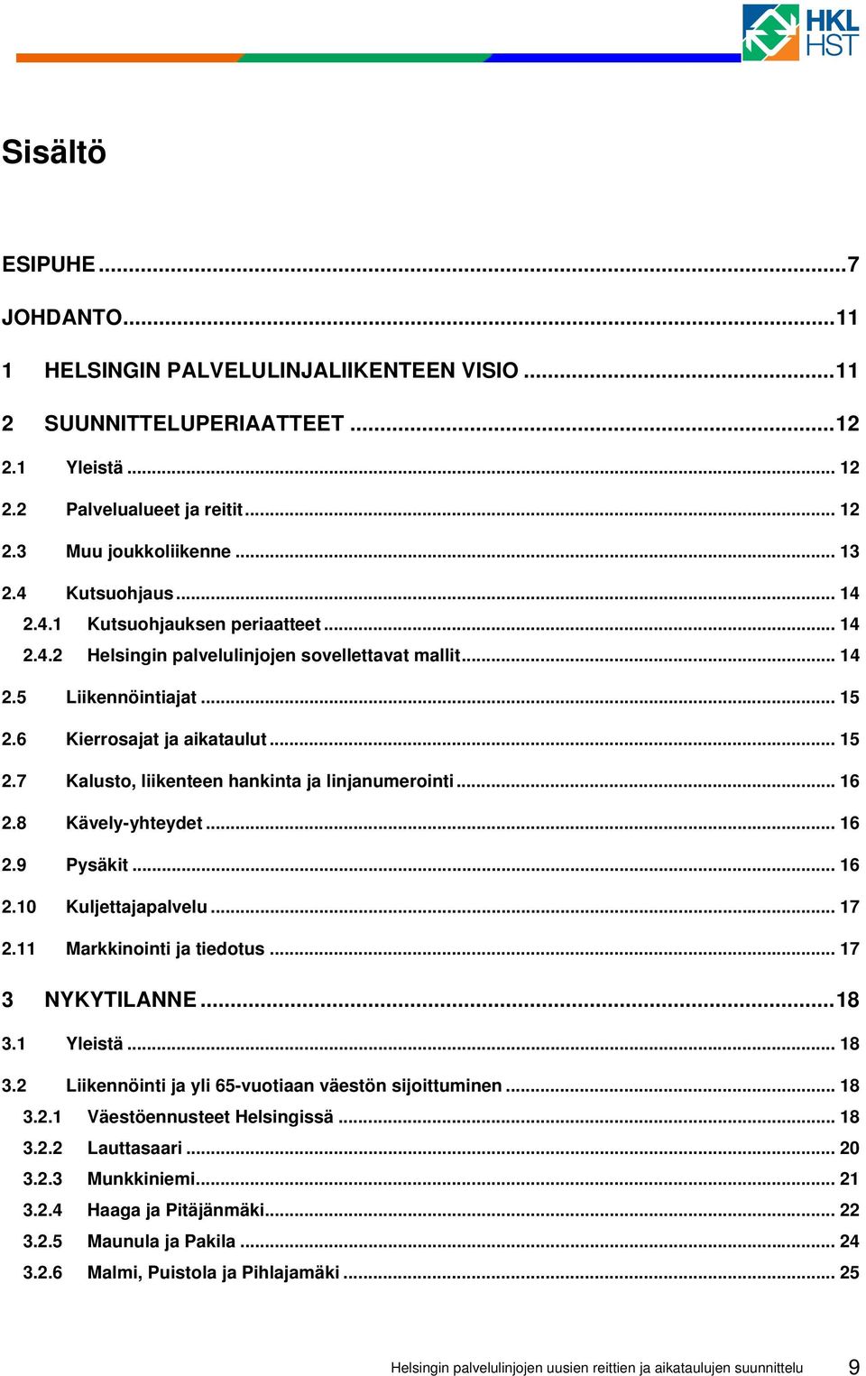 .. 16 2.8 Kävely-yhteydet... 16 2.9 Pysäkit... 16 2.10 Kuljettajapalvelu... 17 2.11 Markkinointi ja tiedotus... 17 3 NYKYTILANNE...18 3.1 Yleistä... 18 3.
