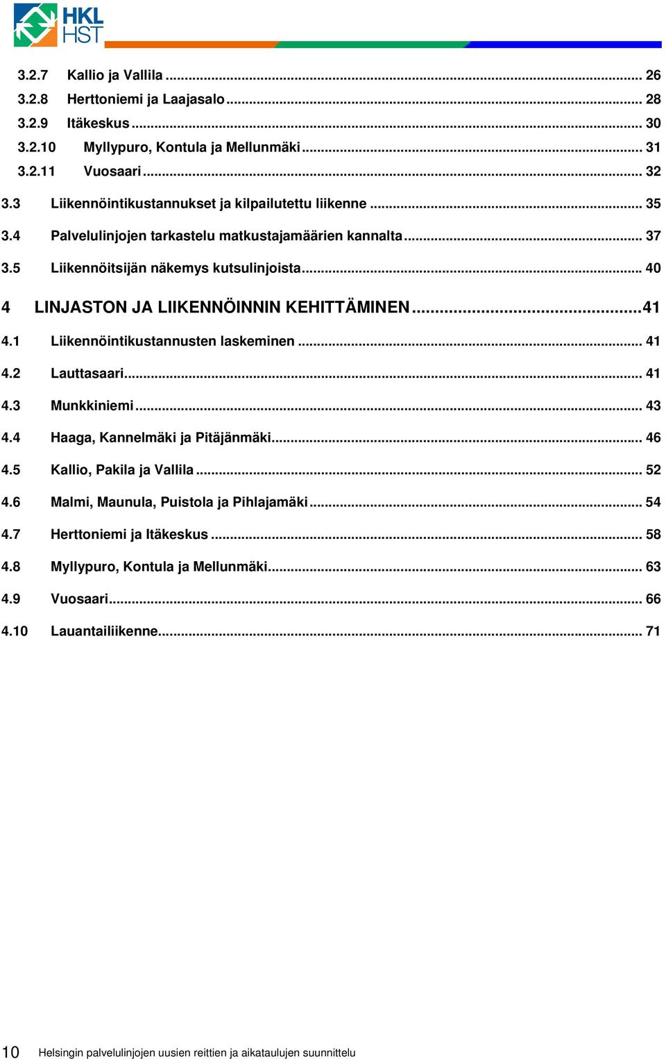 ..40 4 LINJASTON JA LIIKENNÖINNIN KEHITTÄMINEN...41 4.1 Liikennöintikustannusten laskeminen... 41 4.2 Lauttasaari... 41 4.3 Munkkiniemi... 43 4.4 Haaga, Kannelmäki ja Pitäjänmäki... 46 4.