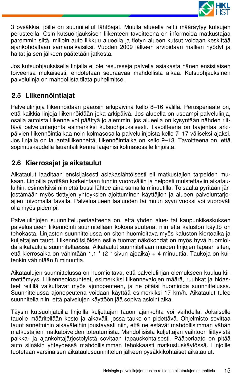 Vuoden 2009 jälkeen arvioidaan mallien hyödyt ja haitat ja sen jälkeen päätetään jatkosta.