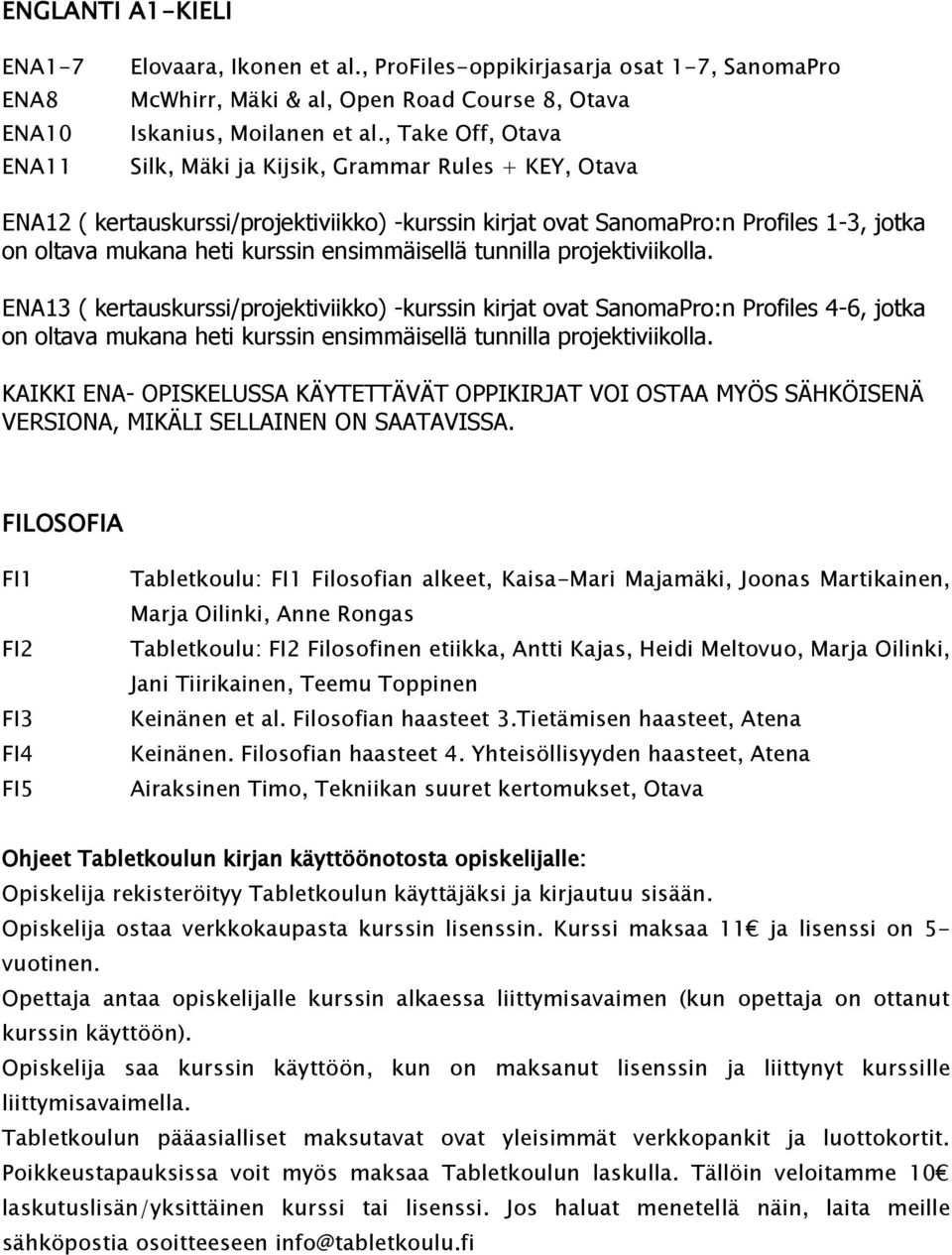 tunnilla projektiviikolla. ENA13 ( kertauskurssi/projektiviikko) -kurssin kirjat ovat :n Profiles 4-6, jotka on oltava mukana heti kurssin ensimmäisellä tunnilla projektiviikolla.
