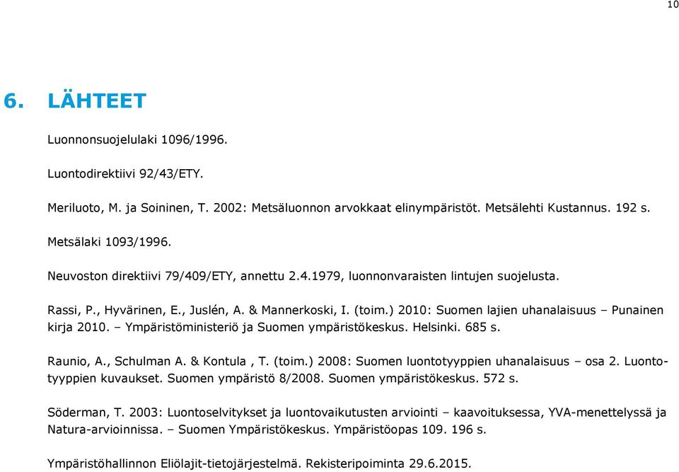 Ympäristöministeriö ja Suomen ympäristökeskus Helsinki 685 s Raunio, A, Schulman A & Kontula, T (toim) 2008: Suomen luontotyyppien uhanalaisuus osa 2 Luontotyyppien kuvaukset Suomen ympäristö 8/2008