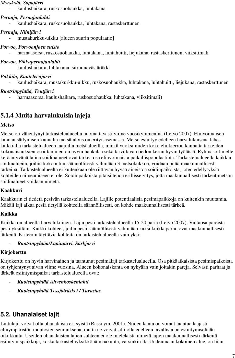 sitruunavästäräkki Pukkila, Kanteleenjärvi - kaulushaikara, mustakurkku-uikku, ruskosuohaukka, luhtakana, luhtahuitti, liejukana, rastaskerttunen Ruotsinpyhtää, Teutjärvi - harmaasorsa,