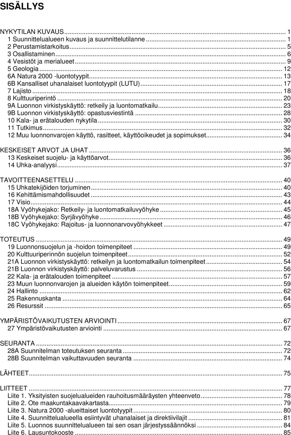.. 23 9B Luonnon virkistyskäyttö: opastusviestintä... 28 10 Kala- ja erätalouden nykytila... 30 11 Tutkimus... 32 12 Muu luonnonvarojen käyttö, rasitteet, käyttöoikeudet ja sopimukset.