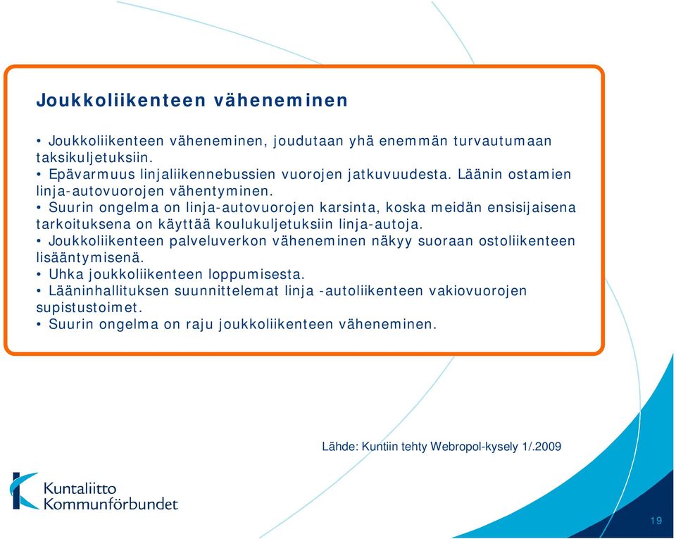 Suurin ongelma on linja-autovuorojen karsinta, koska meidän ensisijaisena tarkoituksena on käyttää koulukuljetuksiin linja-autoja.