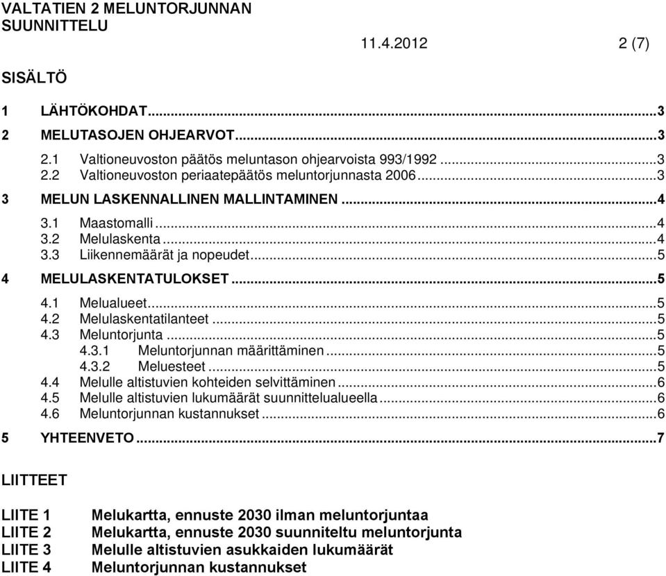 .. 5 4.3 Meluntorjunta... 5 4.3.1 Meluntorjunnan määrittäminen... 5 4.3.2 Meluesteet... 5 4.4 Melulle altistuvien kohteiden selvittäminen... 6 4.5 Melulle altistuvien lukumäärät suunnittelualueella.