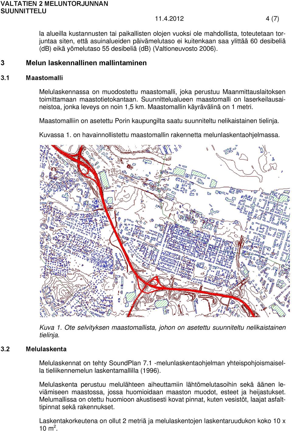 1 Maastomalli Melulaskennassa on muodostettu maastomalli, joka perustuu Maanmittauslaitoksen toimittamaan maastotietokantaan.