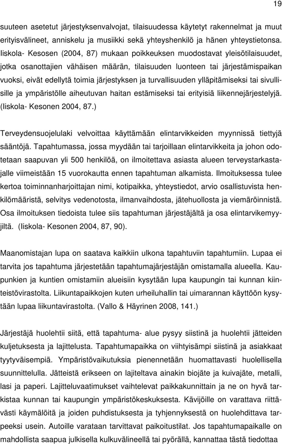 ja turvallisuuden ylläpitämiseksi tai sivullisille ja ympäristölle aiheutuvan haitan estämiseksi tai erityisiä liikennejärjestelyjä. (Iiskola- Kesonen 2004, 87.
