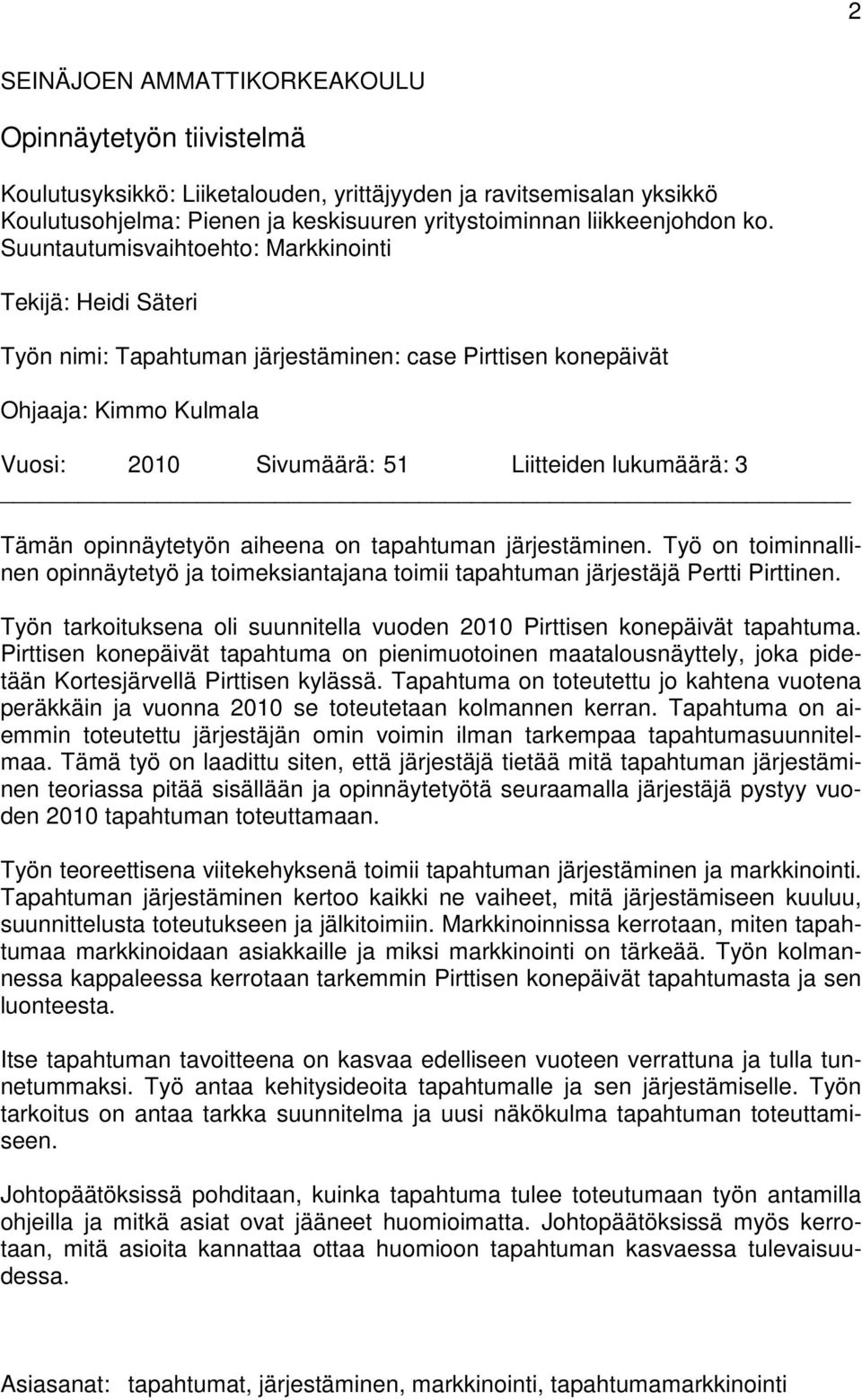 Tämän opinnäytetyön aiheena on tapahtuman järjestäminen. Työ on toiminnallinen opinnäytetyö ja toimeksiantajana toimii tapahtuman järjestäjä Pertti Pirttinen.