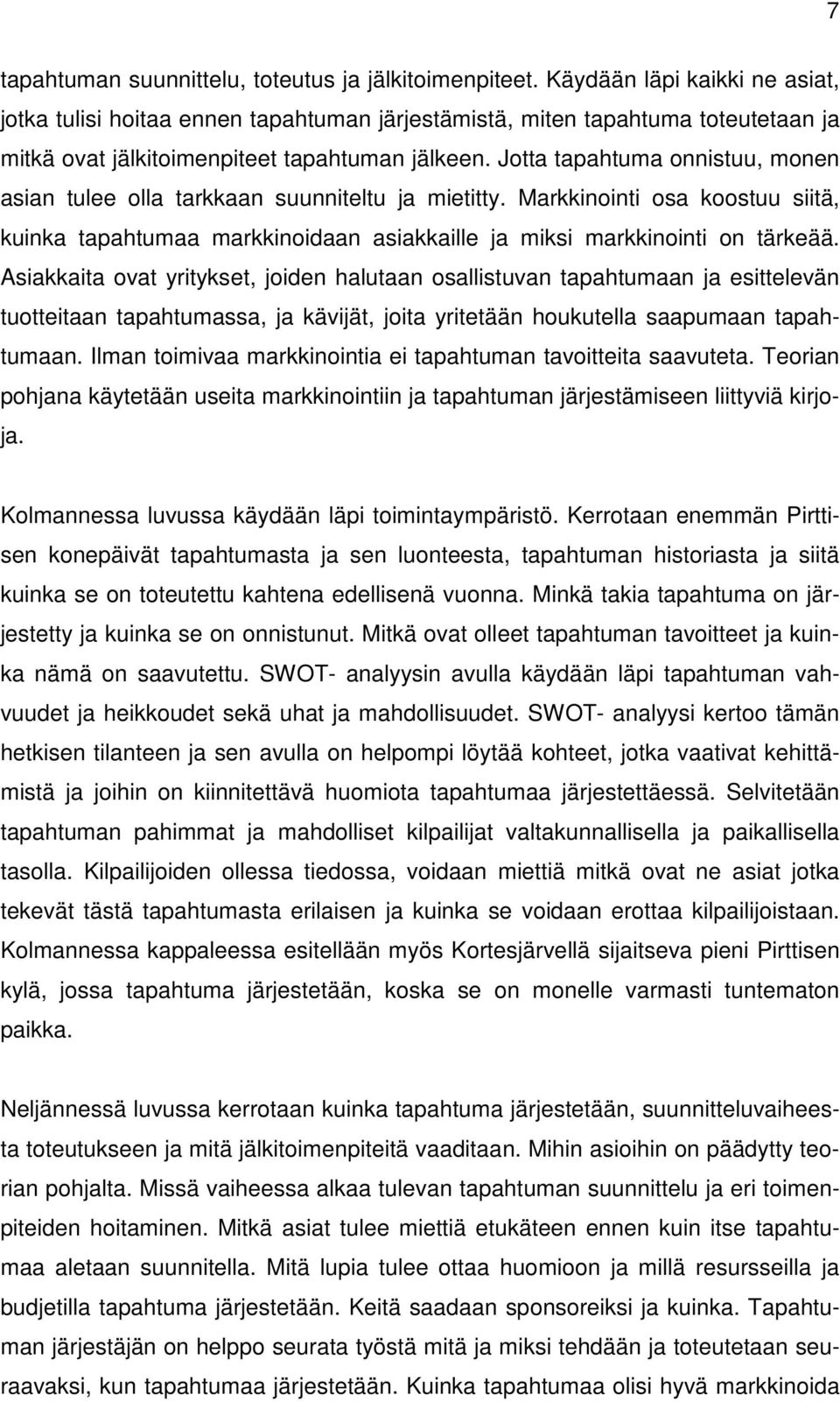 Jotta tapahtuma onnistuu, monen asian tulee olla tarkkaan suunniteltu ja mietitty. Markkinointi osa koostuu siitä, kuinka tapahtumaa markkinoidaan asiakkaille ja miksi markkinointi on tärkeää.
