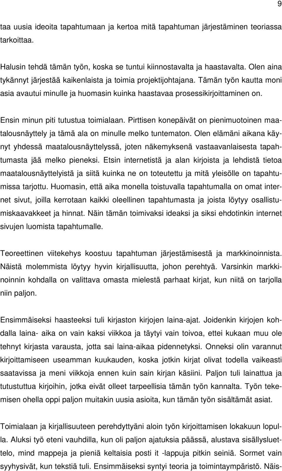Ensin minun piti tutustua toimialaan. Pirttisen konepäivät on pienimuotoinen maatalousnäyttely ja tämä ala on minulle melko tuntematon.