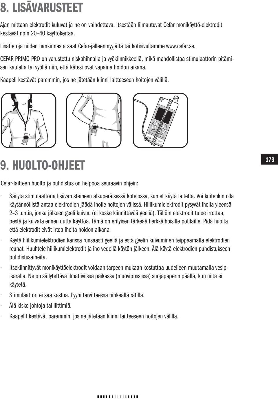 CEFAR RIMO RO on varustettu niskahihnalla ja vyökiinnikkeellä, mikä mahdollistaa stimulaattorin pitämisen kaulalla tai vyöllä niin, että kätesi ovat vapaina hoidon aikana.