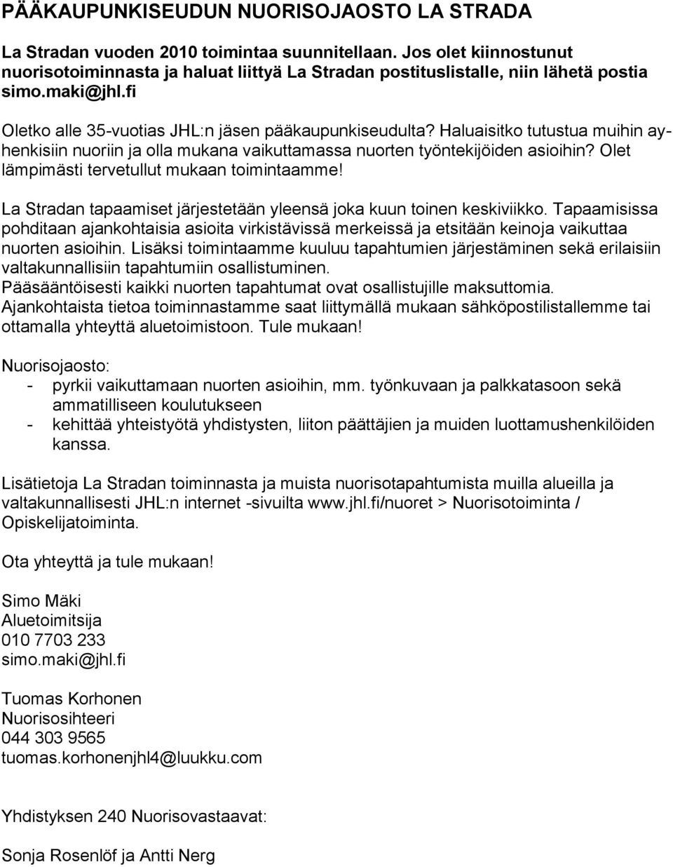 Haluaisitko tutustua muihin ayhenkisiin nuoriin ja olla mukana vaikuttamassa nuorten työntekijöiden asioihin? Olet lämpimästi tervetullut mukaan toimintaamme!