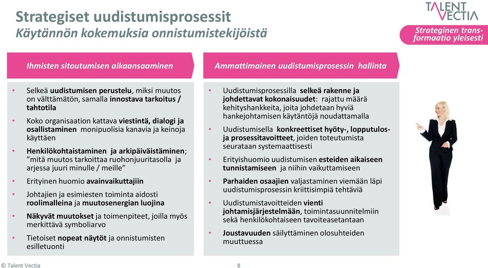 Henkilökohtaistaminen ja arkipäiväistäminen; mitä muutos tarkoittaa ruohonjuuritasolla ja arjessa juuri minulle / meille Erityinen huomio avainvaikuttajiin Johtajien ja esimiesten toiminta aidosti