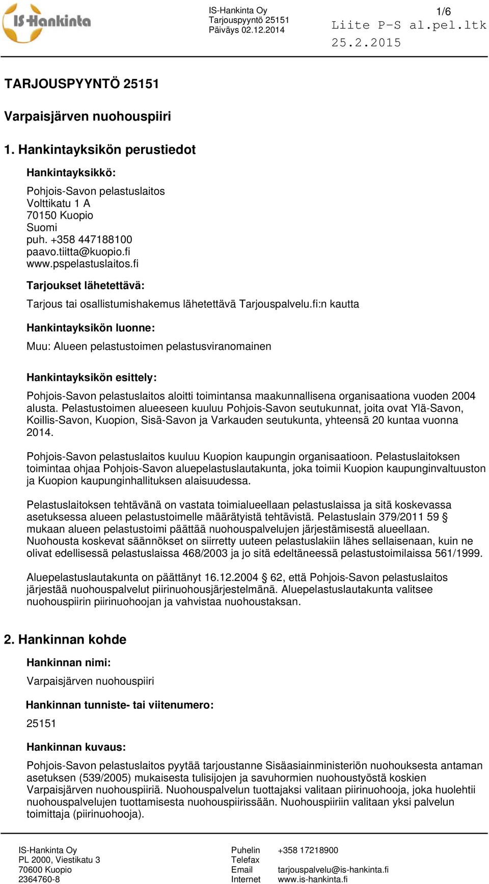 fi:n kautta Hankintayksikön luonne: Muu: Alueen pelastustoimen pelastusviranomainen Hankintayksikön esittely: Pohjois-Savon pelastuslaitos aloitti toimintansa maakunnallisena organisaationa vuoden