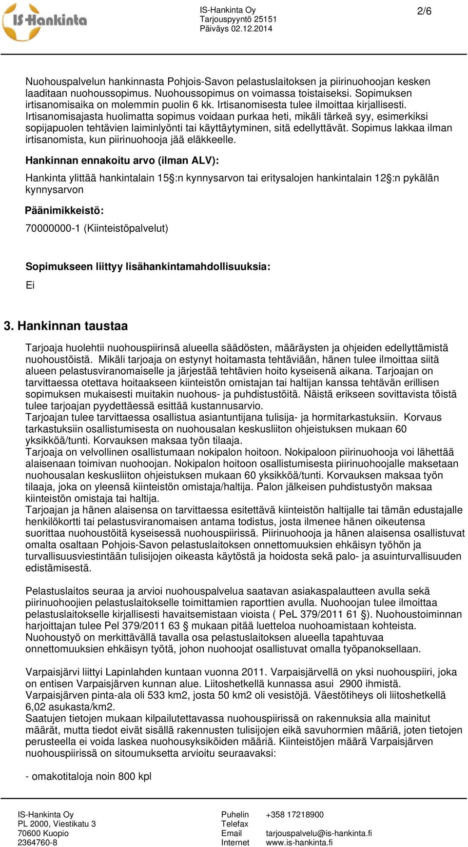 Irtisanomisajasta huolimatta sopimus voidaan purkaa heti, mikäli tärkeä syy, esimerkiksi sopijapuolen tehtävien laiminlyönti tai käyttäytyminen, sitä edellyttävät.