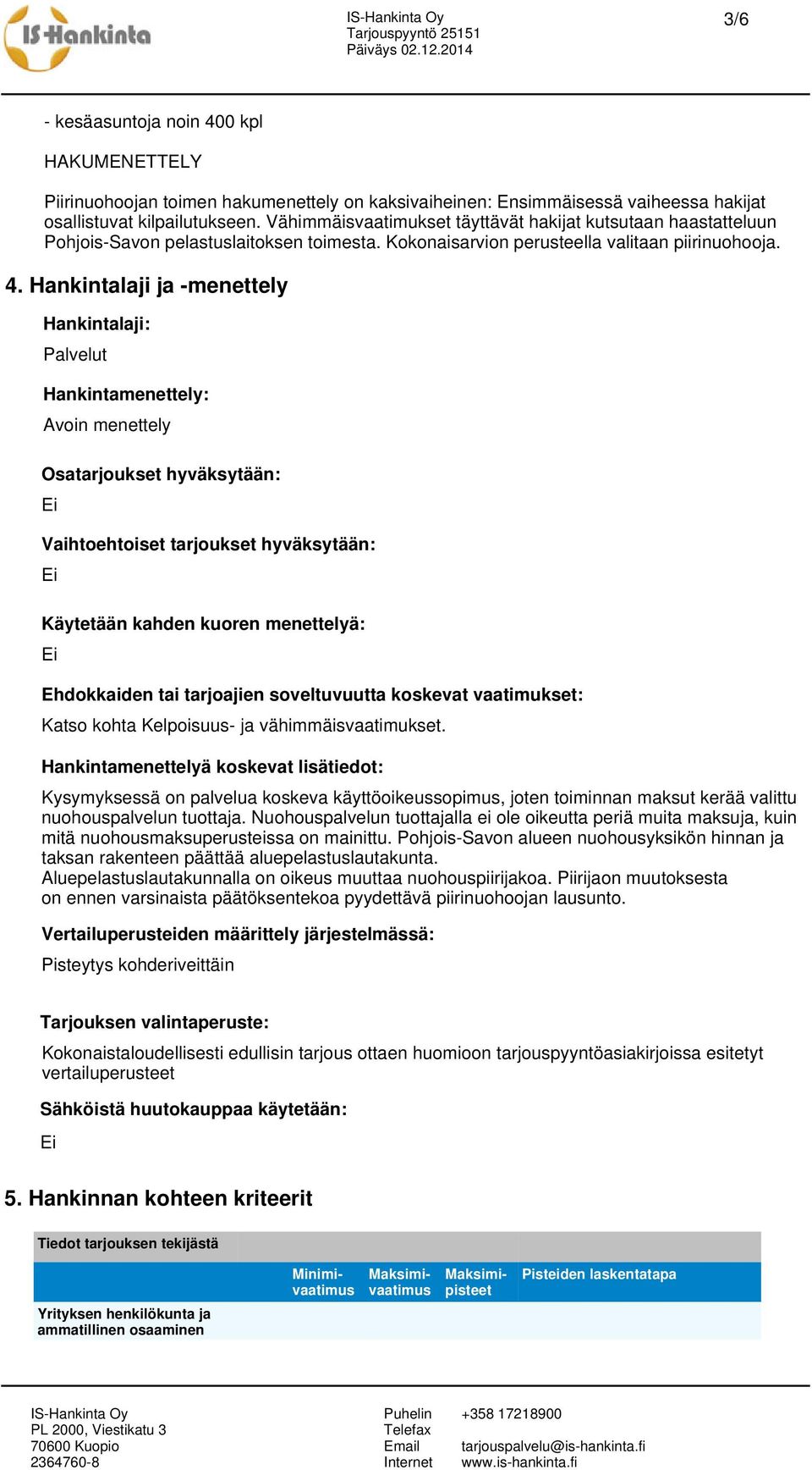 Hankintalaji ja -menettely Hankintalaji: Palvelut Hankintamenettely: Avoin menettely Osatarjoukset hyväksytään: Vaihtoehtoiset tarjoukset hyväksytään: Käytetään kahden kuoren menettelyä: Ehdokkaiden