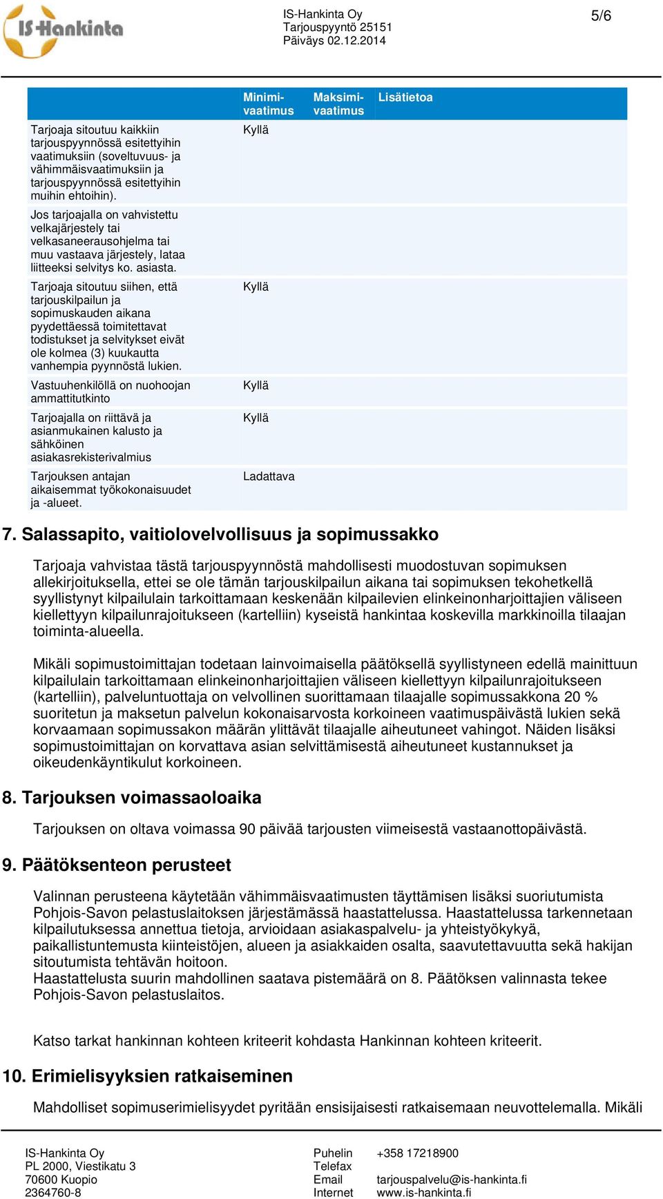 Tarjoaja sitoutuu siihen, että tarjouskilpailun ja sopimuskauden aikana pyydettäessä toimitettavat todistukset ja selvitykset eivät ole kolmea (3) kuukautta vanhempia pyynnöstä lukien.