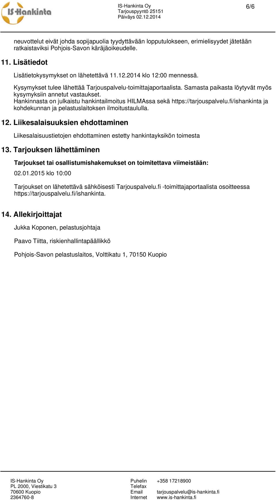 Hankinnasta on julkaistu hankintailmoitus HILMAssa sekä https://tarjouspalvelu.fi/ishankinta ja kohdekunnan ja pelastuslaitoksen ilmoitustaululla. 12.