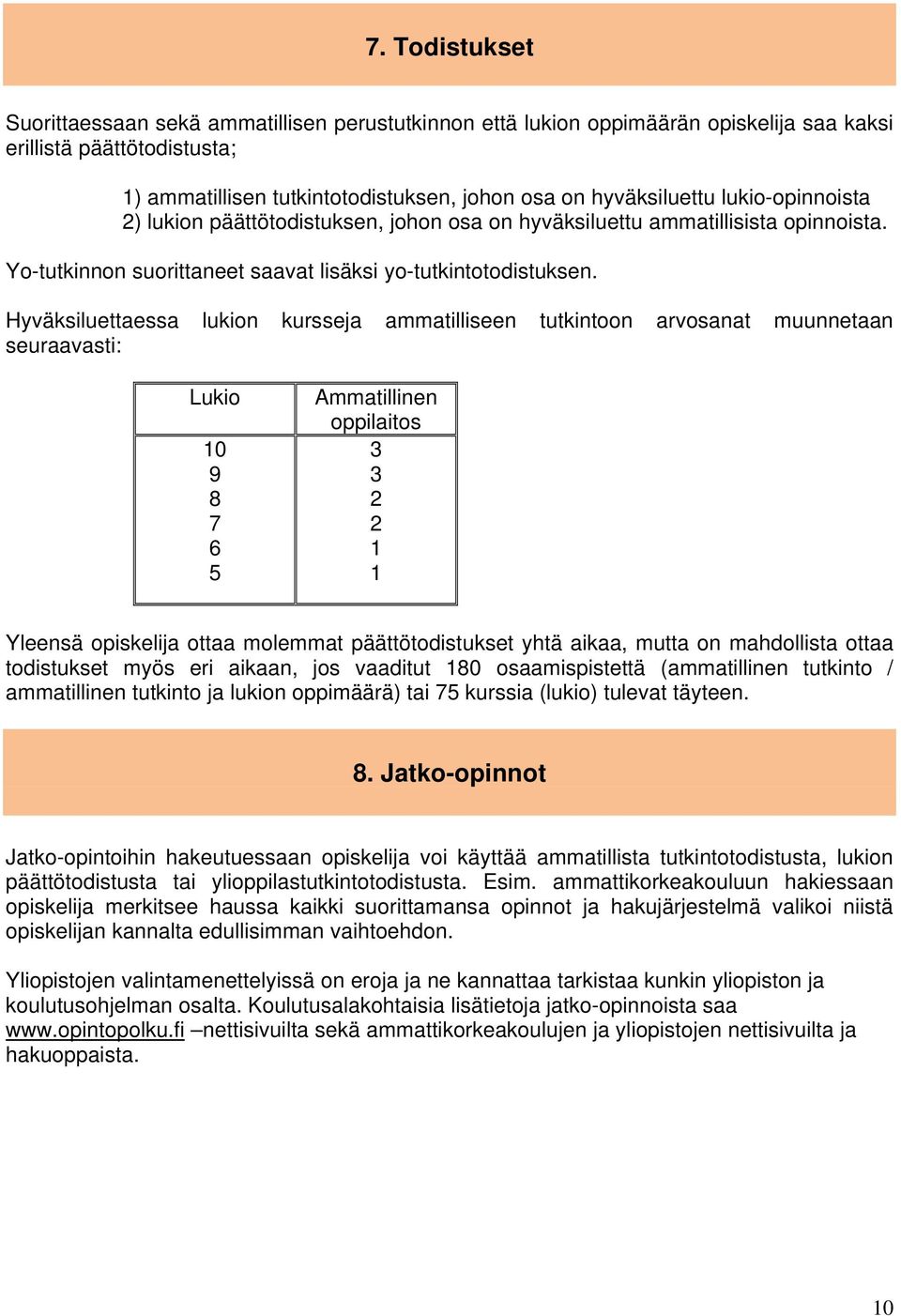 Hyväksiluettaessa lukion kursseja ammatilliseen tutkintoon arvosanat muunnetaan seuraavasti: Lukio 10 9 8 7 6 5 Ammatillinen oppilaitos 3 3 2 2 1 1 Yleensä opiskelija ottaa molemmat päättötodistukset