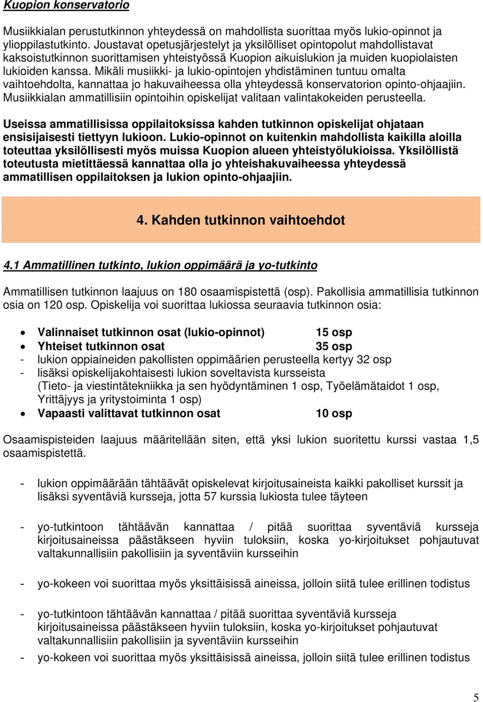 Mikäli musiikki- ja lukio-opintojen yhdistäminen tuntuu omalta vaihtoehdolta, kannattaa jo hakuvaiheessa olla yhteydessä konservatorion opinto-ohjaajiin.