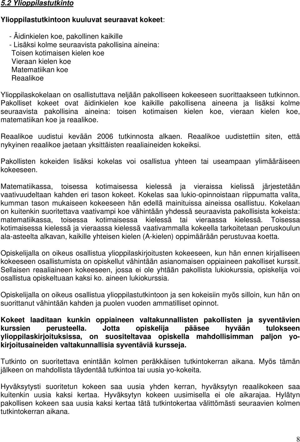 Pakolliset kokeet ovat äidinkielen koe kaikille pakollisena aineena ja lisäksi kolme seuraavista pakollisina aineina: toisen kotimaisen kielen koe, vieraan kielen koe, matematiikan koe ja reaalikoe.