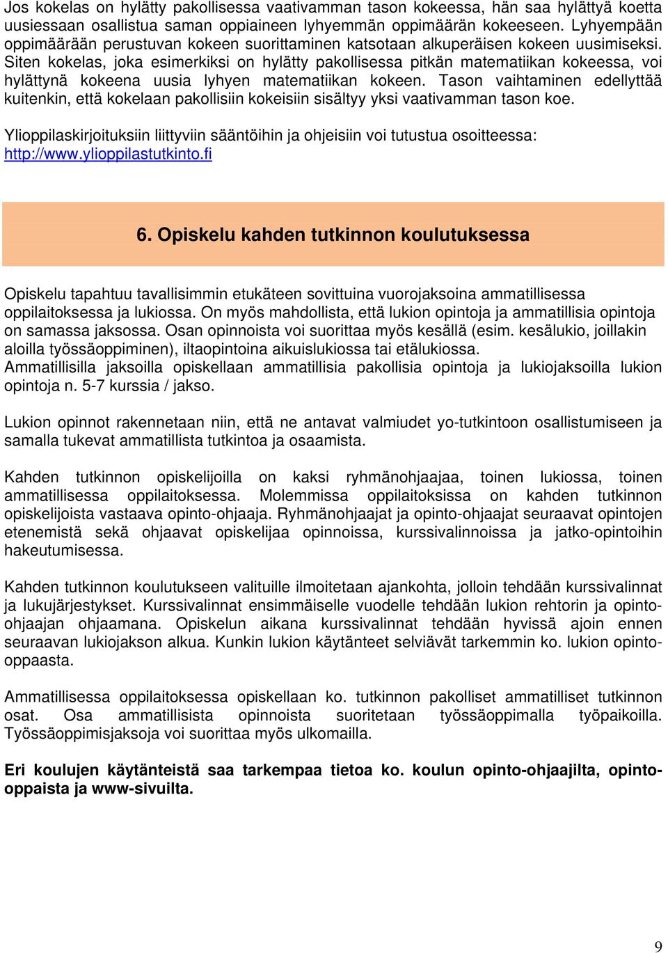 Siten kokelas, joka esimerkiksi on hylätty pakollisessa pitkän matematiikan kokeessa, voi hylättynä kokeena uusia lyhyen matematiikan kokeen.