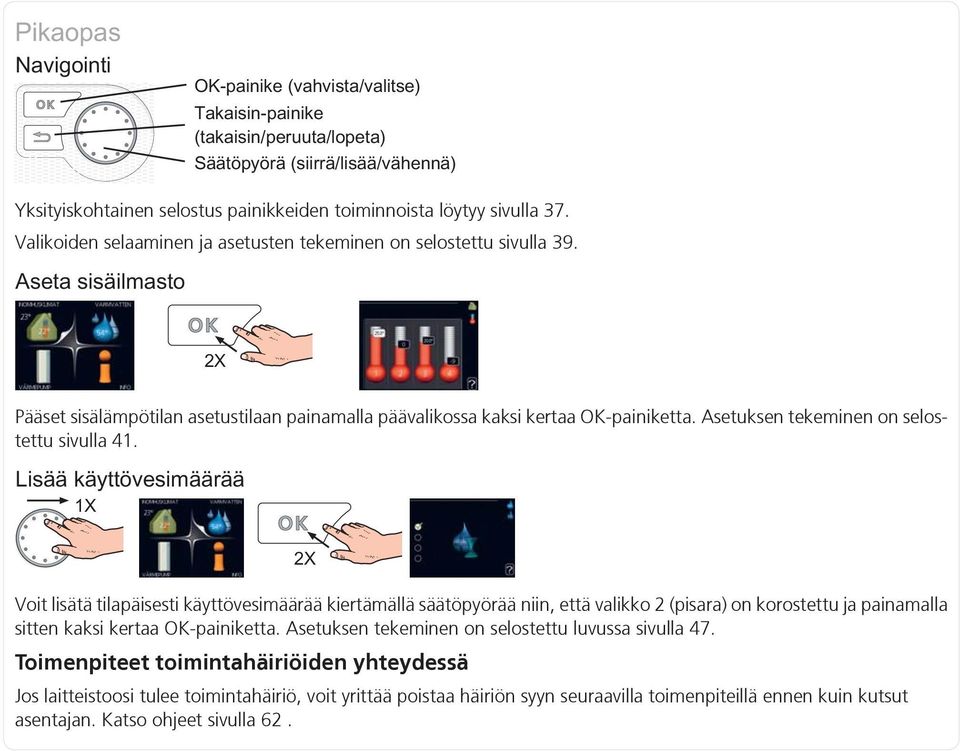 Voit lisätä tilapäisesti käyttövesimäärää kiertämällä säätöpyörää niin, että valikko 2 (pisara) on korostettu ja painamalla sitten kaksi kertaa OK-painiketta.