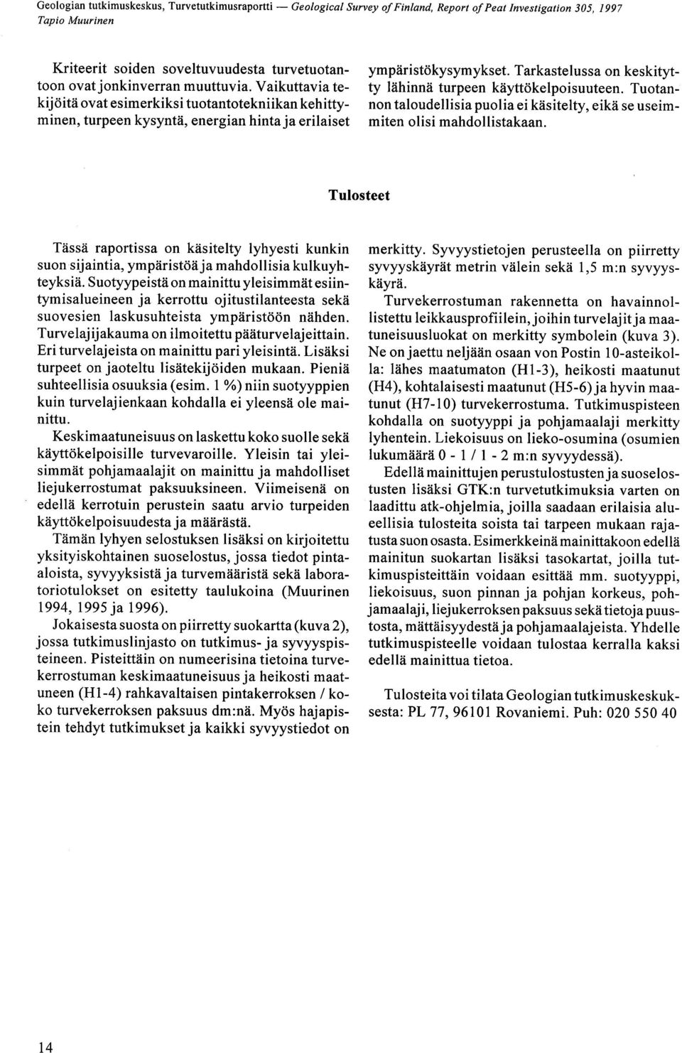 raportissa on käsitelty lyhyesti kunkin suon sijaintia, ympäristöä ja mahdollisia kulkuyhteyksiä Suotyypeistä on mainittu yleisimmät esiintymisalueineen ja kerrottu ojitustilanteesta sekä suovesien