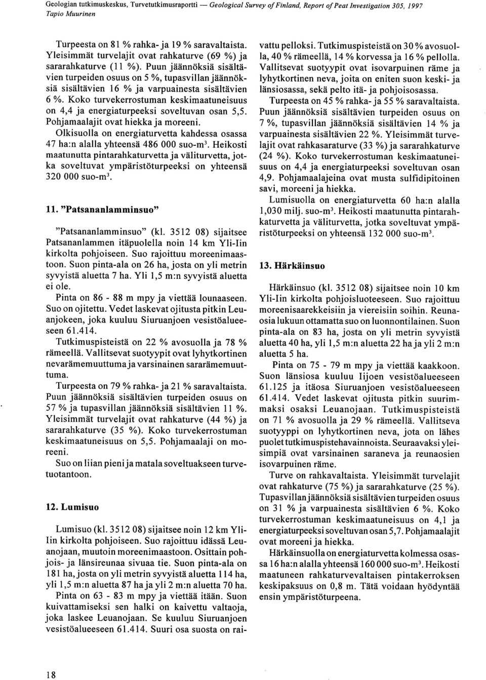 energiaturvetta kahdessa osassa 47 hain alalla yhteensä 486 000 suo-m 3 Heikosti maatunutta pintarahkaturvetta ja väliturvetta, jotka soveltuvat ympäristöturpeeksi on yhteensä 320 000 suo-m 3 11
