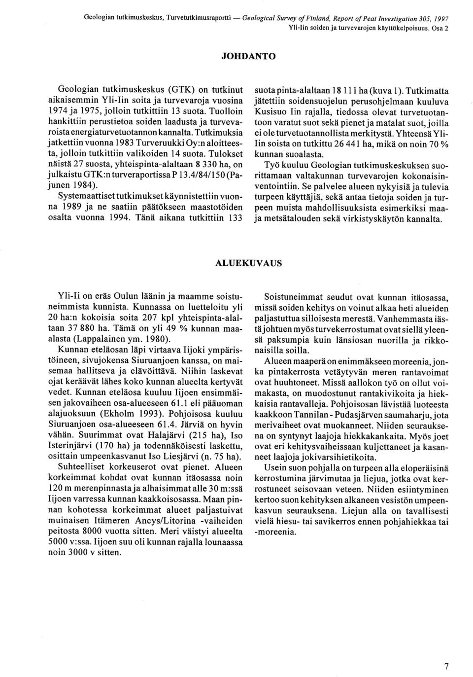 energiaturvetuotannon kannalta Tutkimuksia jatkettiin vuonna 1983 Turveruukki Oy :n aloitteesta, jolloin tutkittiin valikoiden 14 suota Tulokset näistä 27 suosta, yhteispinta-alaltaan 8 330 ha, on