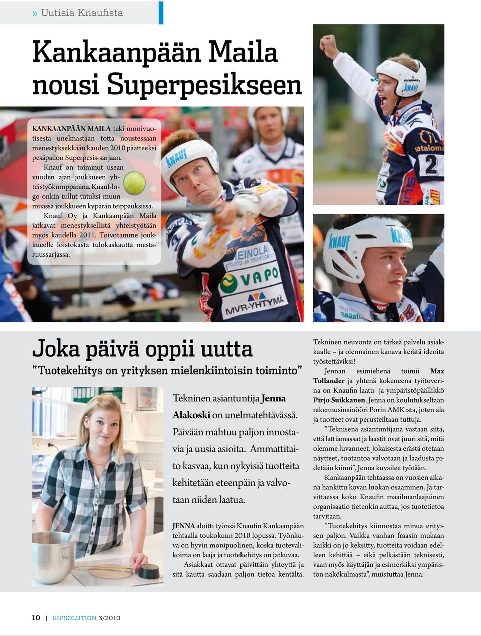 Knauf Oy ja Kankaanpään Maila jatkavat menestyksellistä yhteistyötään myös kaudella 2011. Toivotamme joukkueelle loistokasta tulokaskautta mestaruussarjassa.
