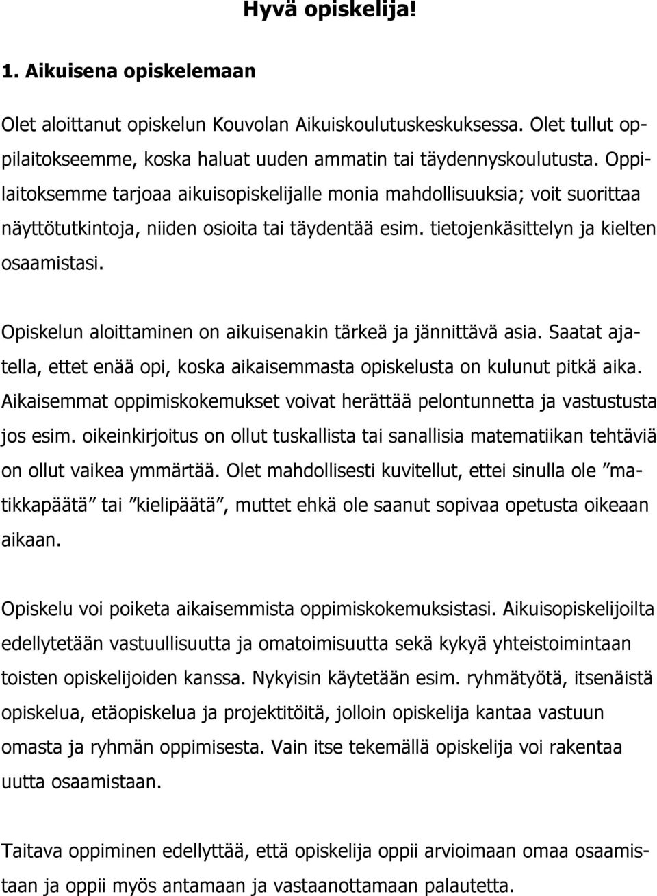 Opiskelun aloittaminen on aikuisenakin tärkeä ja jännittävä asia. Saatat ajatella, ettet enää opi, koska aikaisemmasta opiskelusta on kulunut pitkä aika.